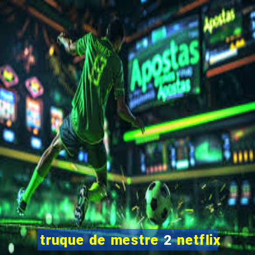 truque de mestre 2 netflix